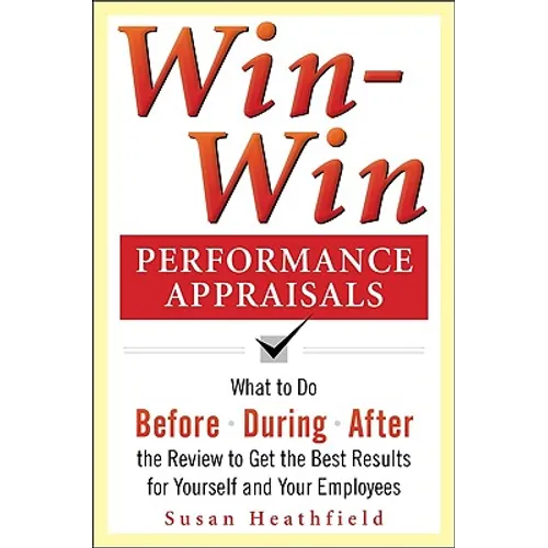 Win-Win Performance Appraisals: What to Do Before, During, and After the Review to Get the Best Results for Yourself and Your Employees: What to Do Be - Paperback