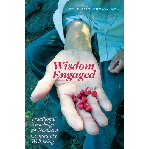 Wisdom Engaged: Traditional Knowledge for Northern Community Well-Being - Paperback