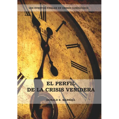 El Perfil de la Crisis Venidera: Un perfil cronológico de los eventos finales con citas del espíritu de profecía complementario a preparacion para la - Paperback