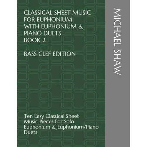 Classical Sheet Music For Euphonium With Euphonium & Piano Duets Book 2 Bass Clef Edition: Ten Easy Classical Sheet Music Pieces For Solo Euphonium & - Paperback