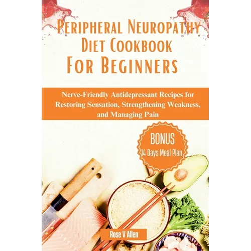 Peripheral Neuropathy Diet Cookbook For Beginners: Nerve-Friendly Antidepressant Recipes for Restoring Sensation, Strengthening Weakness, and Managing - Paperback