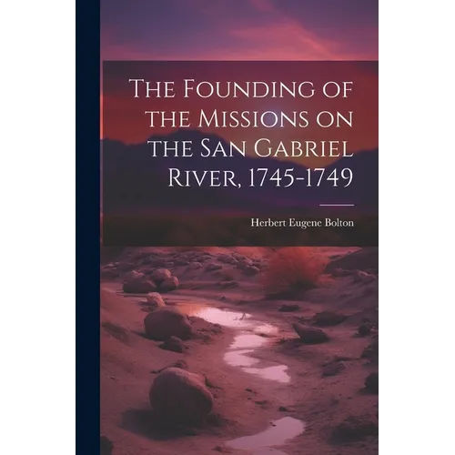 The Founding of the Missions on the San Gabriel River, 1745-1749 - Paperback