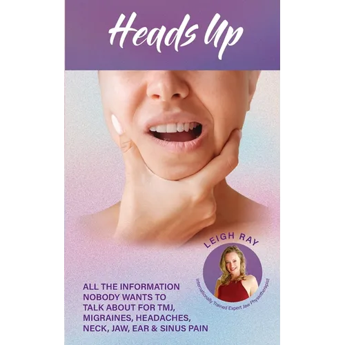 Heads Up! All the Information Nobody Wants to Talk about for TMJ, Migraines, Headaches, Neck, Jaw, Ear and Sinus Pain - Paperback