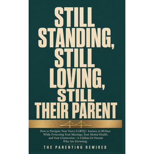 Still Standing, Still Loving, Still Their Parent: How to Navigate Your Teen's LGBTQ+ Journey in 90 Days While Protecting Your Marriage, Your Mental He - Hardcover