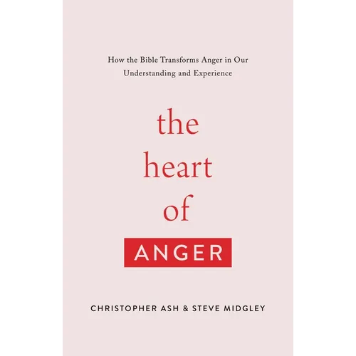 The Heart of Anger: How the Bible Transforms Anger in Our Understanding and Experience - Paperback