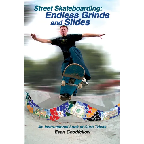 Street Skateboarding: Endless Grinds and Slides: An Instructional Look at Curb Tricks - Paperback