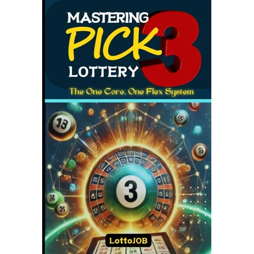 Mastering Pick 3 Lottery: The One Core, One Flex System for Consistent Wins - Paperback