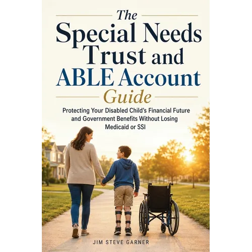 The Special Needs Trust and ABLE Account Guide: Protecting Your Disabled Child's Financial Future and Government Benefits Without Losing Medicaid or S - Paperback