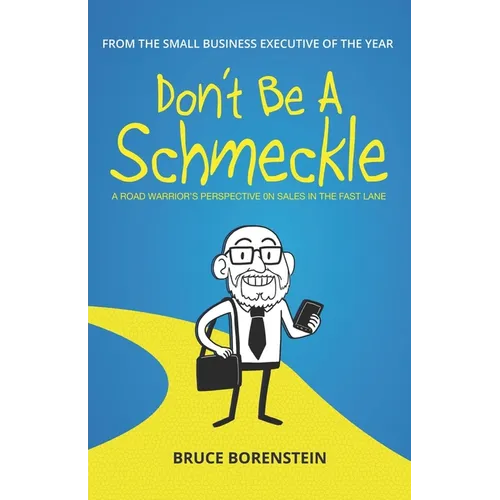 Don't Be A Schmeckle: A Road Warrior's Perspective on Sales in the Fast Lane - Paperback