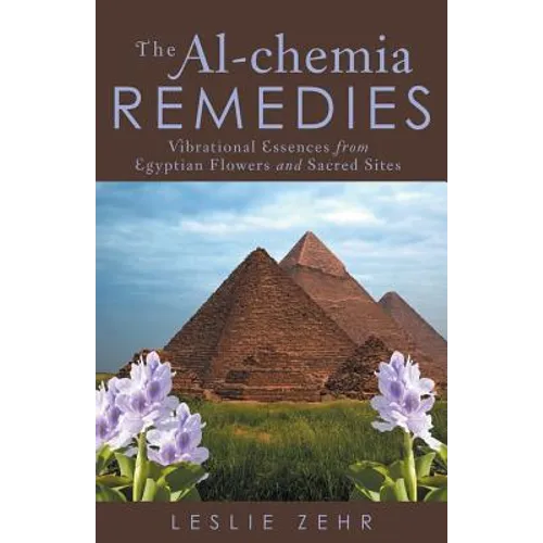 The Al-chemia Remedies: Vibrational Essences from Egyptian Flowers and Sacred Sites - Paperback