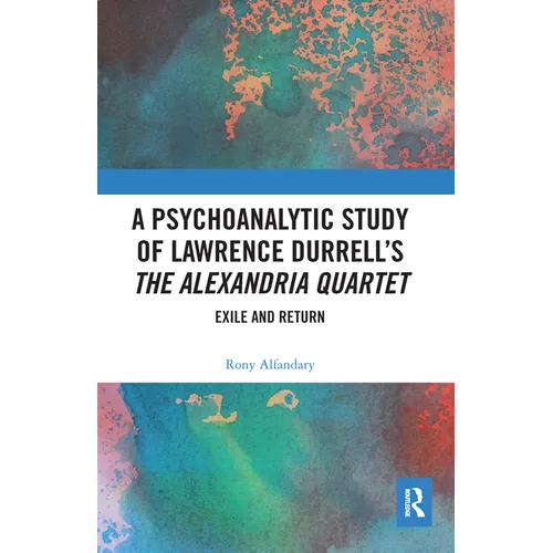 A Psychoanalytic Study of Lawrence Durrell's The Alexandria Quartet: Exile and Return - Paperback