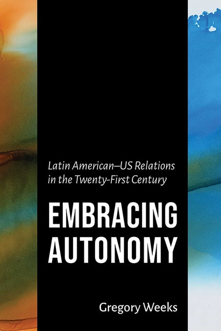 Embracing Autonomy: Latin American-Us Relations in the Twenty-First Century - Paperback
