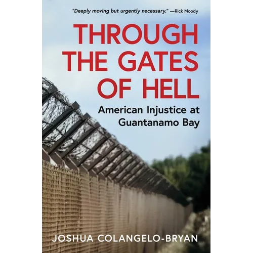 Through the Gates of Hell: American Injustice at Guantanamo Bay - Hardcover