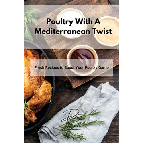 Poultry With A Mediterranean Twist: Fresh Recipes to Boost Your Poultry Game - Paperback