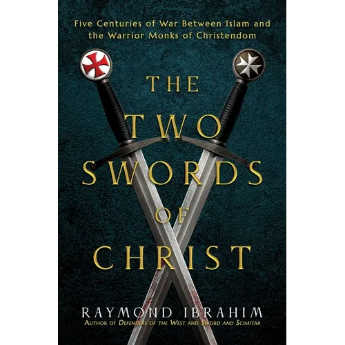 The Two Swords of Christ: Five Centuries of War Between Islam and the Warrior Monks of Christendom - Hardcover