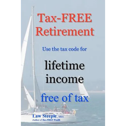 Tax-FREE Retirement: Use the tax code for lifetime income free of tax - Paperback