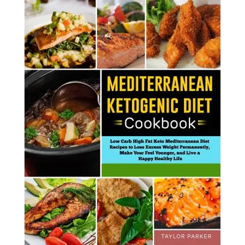 Mediterranean Ketogenic Diet Cookbook: Low Carb High Fat Keto Mediterranean Diet Recipes to Lose Excess Weight Permanently, Make Your Feel Younger, an - Paperback