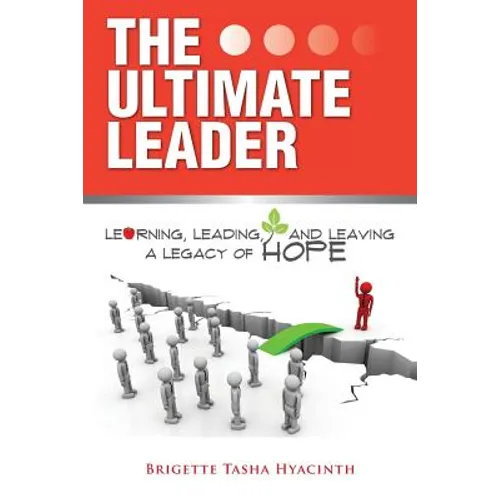 The Ultimate Leader: Learning, Leading and Leaving a Legacy of Hope - Paperback