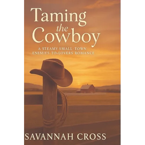 Taming the Cowboy: A Steamy Small-Town Enemies-to-Lovers Romance - Paperback