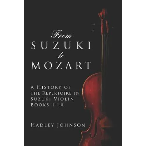 From Suzuki to Mozart: A History of the Repertoire in Suzuki Violin Books 1-10 - Paperback