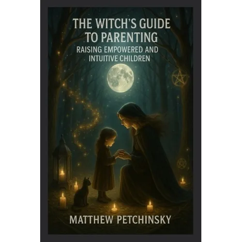The Witch's Guide to Parenting: Raising Empowered and Intuitive Children