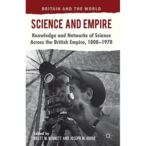 Science and Empire: Knowledge and Networks of Science Across the British Empire, 1800-1970 - Hardcover