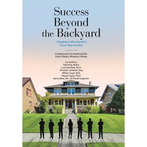 Success Beyond the Backyard: 7 Neighbors Who Dared to Dream Big and Won - Hardcover