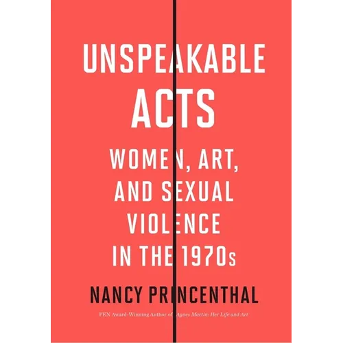 Unspeakable Acts: Women, Art, and Sexual Violence in the 1970s - Paperback