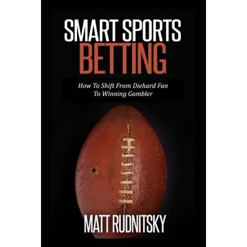 Smart Sports Betting: How To Shift From Diehard Fan To Winning Gambler