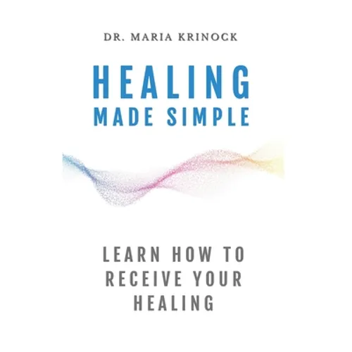 Healing Made Simple: Learn How To Receive Your Healing - Hardcover