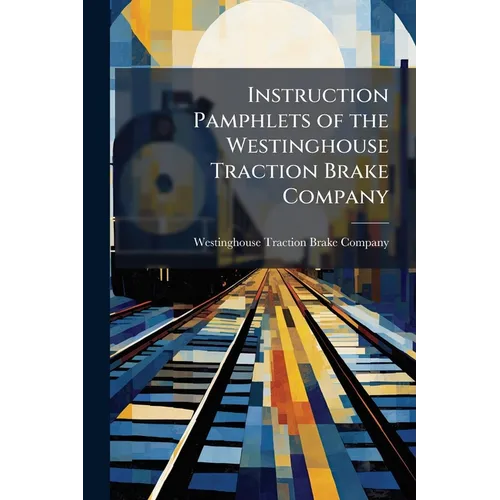 Instruction Pamphlets of the Westinghouse Traction Brake Company - Paperback