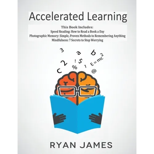 Accelerated Learning: 3 Books in 1 - Photographic Memory: Simple, Proven Methods to Remembering Anything, Speed Reading: How to Read a Book a Day, Min