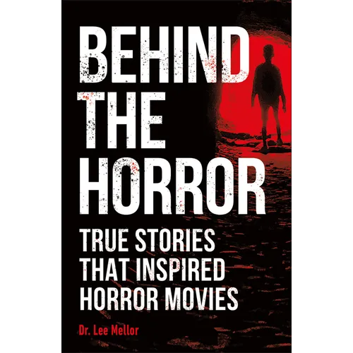 Behind the Horror: True Stories That Inspired Horror Movies - Paperback