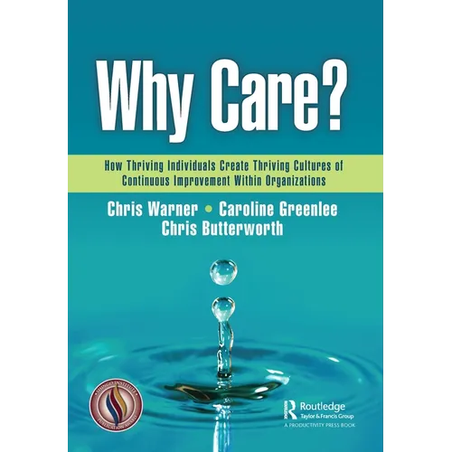 Why Care?: How Thriving Individuals Create Thriving Cultures of Continuous Improvement Within Organizations - Paperback