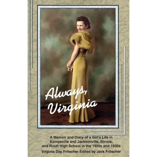 Always Virginia: A Girl's Life in Kampsville and Jacksonville, Illinois, and Routt High School in the 1920s and 1930s - Paperback