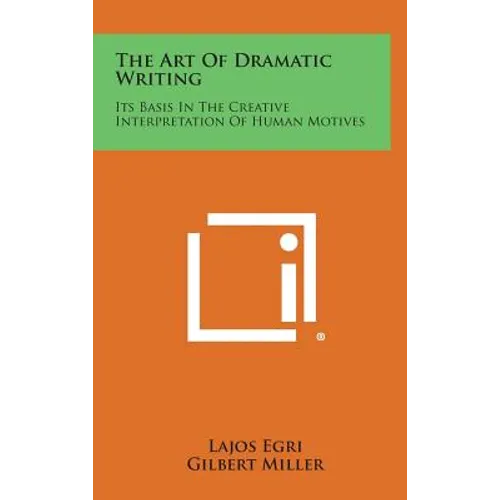 The Art of Dramatic Writing: Its Basis in the Creative Interpretation of Human Motives