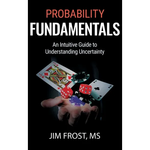 Probability Fundamentals: An Intuitive Guide to Understanding Uncertainty - Hardcover