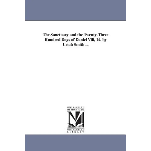 The Sanctuary and the Twenty-Three Hundred Days of Daniel Viii, 14. by Uriah Smith ... - Paperback