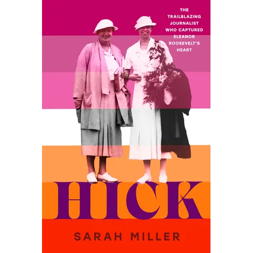 Hick: The Trailblazing Journalist Who Captured Eleanor Roosevelt's Heart - Hardcover
