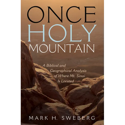 Once Holy Mountain: A Biblical and Geographical Analysis of Where Mt. Sinai Is Located - Hardcover