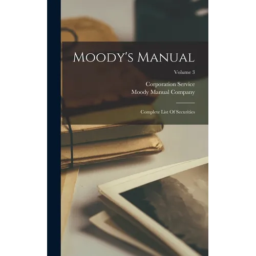 Moody's Manual: Complete List Of Securities; Volume 3 - Hardcover