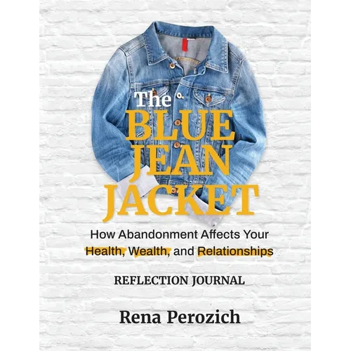 The Blue Jean Jacket Reflection Journal: How Abandonment Affects Your Health, Wealth, and Relationships - Paperback