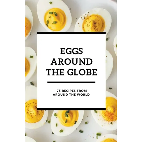 Eggs Around the Globe: 75 Recipes from Around the World - Paperback