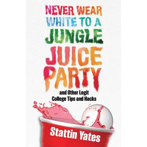 Never Wear White to a Jungle Juice Party: and Other Legit College Tips and Hacks - Paperback
