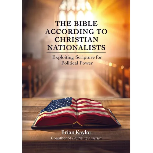 The Bible According to Christian Nationalists: Exploiting Scripture for Political Power - Paperback