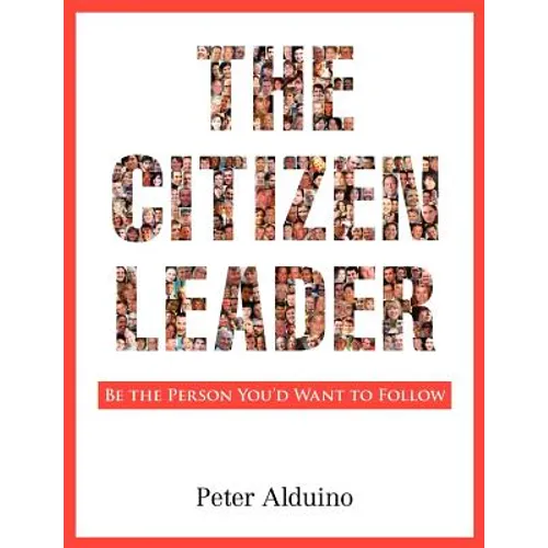 The Citizen Leader: Be the Person You'd Want to Follow - Paperback
