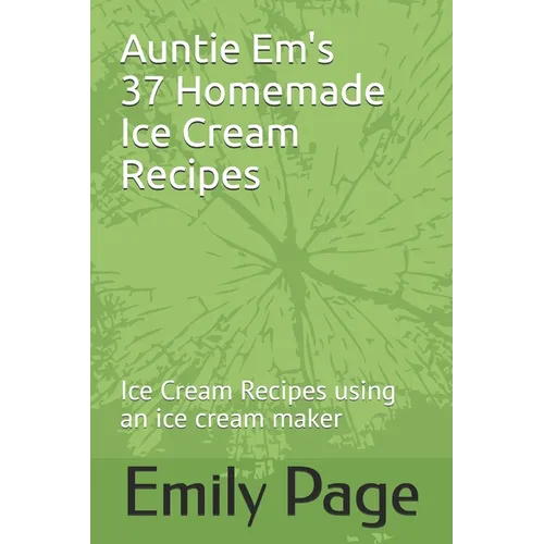 Auntie Em's 37 Homemade Ice Cream Recipes: Ice Cream Recipes using an ice cream maker - Paperback