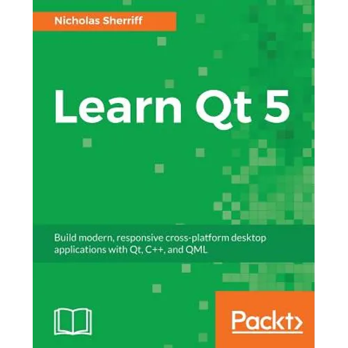 Learn QT 5: Build modern, responsive cross-platform desktop applications with Qt, C++, and QML - Paperback
