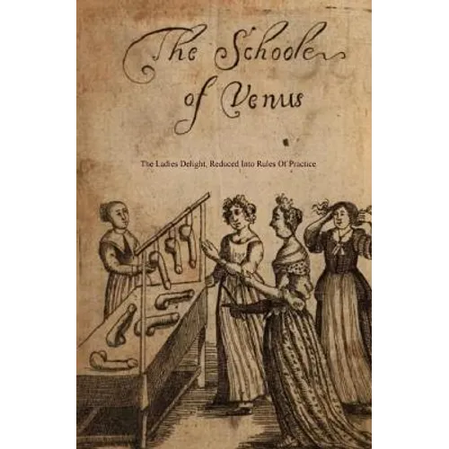 The School of Venus: or; The Ladies Delight, Reduced into Rules of Practice - Paperback