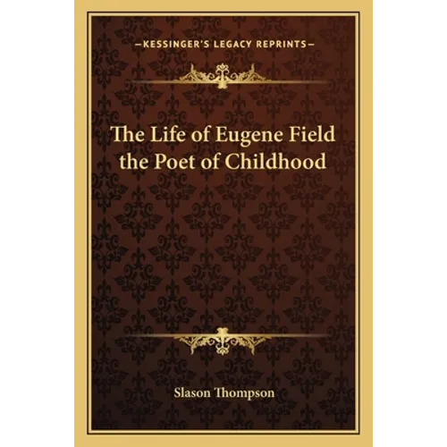 The Life of Eugene Field the Poet of Childhood - Paperback